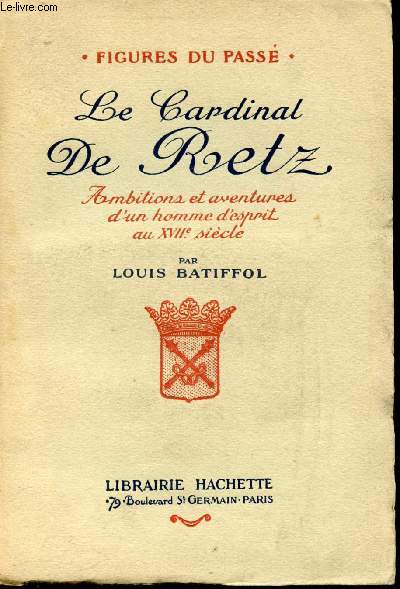Le Cardinal de Retz. Ambitions et aventures d'un homme d'esprit au XVIIme sicle.