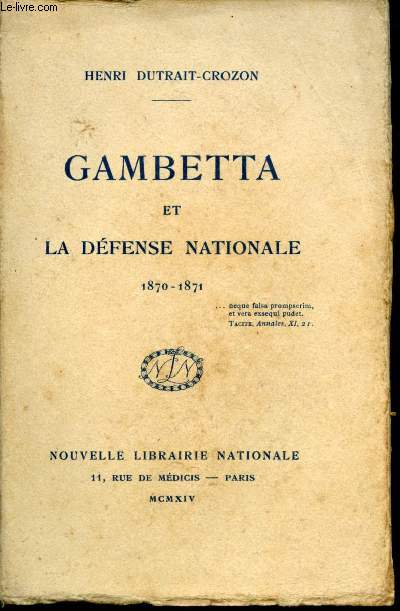 Gambetta et la Dfense Nationale, 1870-1871.