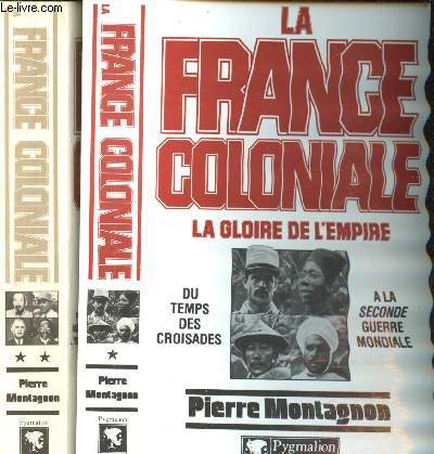 La France Coloniale. Tome1. La Gloire de l'Empire. Du temps des Croisades  la Seconde Guerre Mondiale. Tome 2. Retour  l'hexagone. Des premires aspirations  l'indpendance. Aux inluctables ralits de la Dcolonisation.