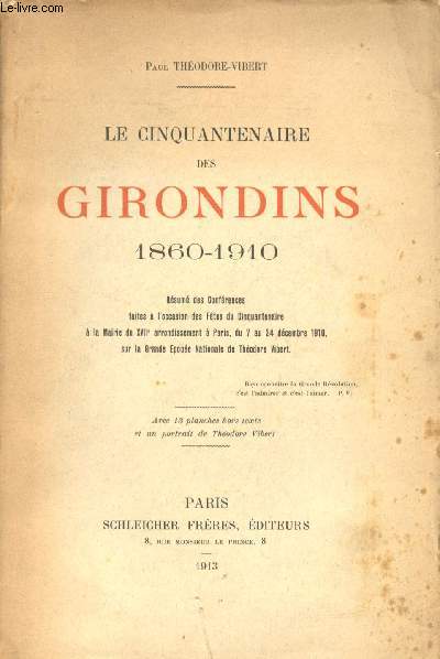 Le Cinquantenaire des Girondins 1860-1910. Rsum des Confrences faites  l'occasion des Ftes du Cinquantenaire  la Mairie du XVIIme arrondissement  Paris, du 7 au 24 dcembre 1910 sur la Grande Epope Nationale de Thodore Vibert.