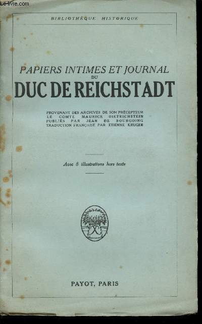 Papiers intimes et journal du Duc de Reichstadt provenant des Archives de son Prcepteur le Comte Maurice Dietrichstein, publis par Jean de Bourgoing. Avec 18 illustrations hors texte.