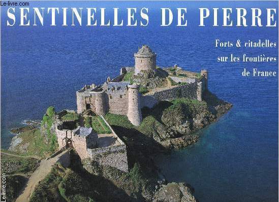 Sentinelles de Pierre. Forts et Citadelles sur les frontires de France.