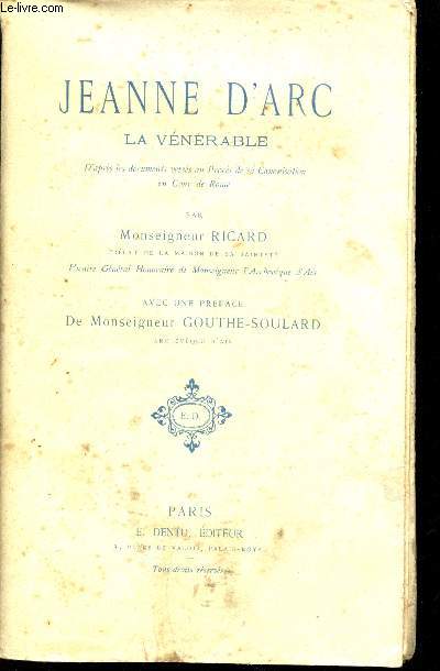 Jeanne d'Arc la Vnrable d'aprs les documents verss au Procs de sa Canonisation en Cour de Rome. Prface de Mgr Gouthe-Soulard.