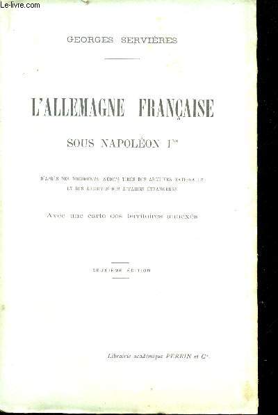 L'Allemagne Franaise sous Napolon Ier d'aprs des documents indits tirs des Archives nationales et des Archives des Affaires Etrangres. Avec une carte des territoires annexs.