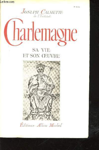 Charlemagne. Sa vie et son oeuvre.