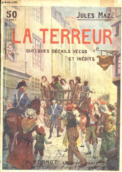 La Terreur. Quelques dtails vcus et indits. Les Massacres - Le Tribunal rvolutionnaire - A la Conciergerie - La Guillotine.