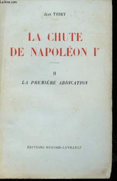 La chute de Napolon Ier. II. La premire abdication.