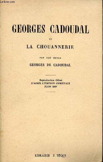 Georges Cadoudal et la Chouannerie par son neveu. Ouvrage orné d'un portrait et accompagné d'une carte.