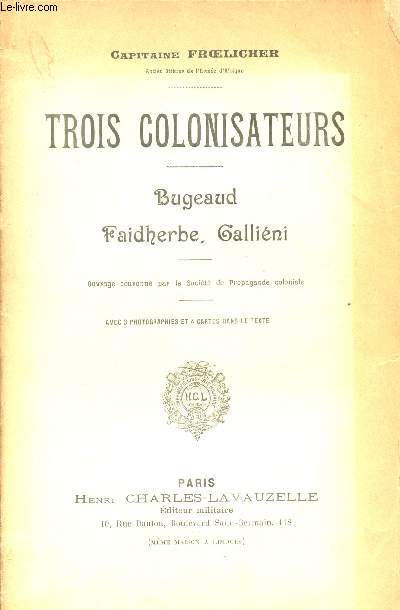 Trois Colonisateurs. Bugeaud, Faidherbe, Gallini. Avec 3 photographies et 4 cartes dans le texte.
