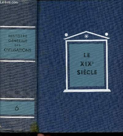 Histoire Gnrale des Civilisations publie sous la direction de Maurice CROUZET. Tome 6 : Le XIXme sicle. L'Apoge de l'expansion europenne (1815-1914).