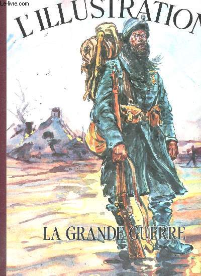 Histoire d'un Siècle, 1843-1944. Les Grands Dossiers de l'Illustration : La Grande Guerre. 1ère Partie : de 1914 à 1916.