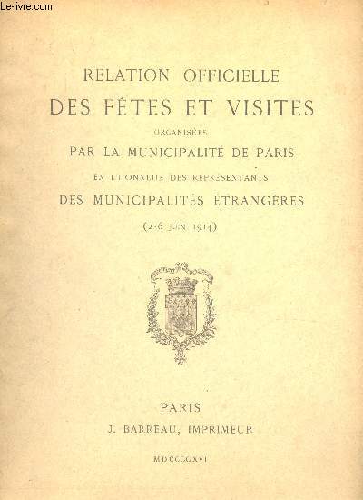 Relation officielle des ftes et visites organises par la municipalit de Paris en l'honneur des reprsentants des municipalits trangres (2-6 juin 1914).