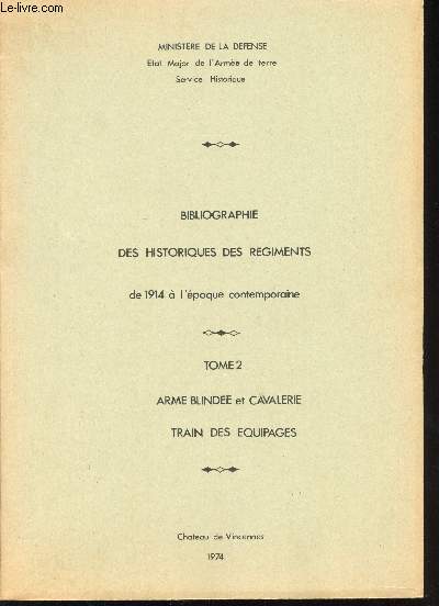 Bibliographie des Historiques des Rgiments de l'Arme Franaise de 1914  l'poque contemporaine. Tome 2 : Arme blinde et Cavalerie. Train des Equipages. Cuirassiers, Dragons, Chasseurs, Hussards, RMMC Levant, Chasseurs d'Afrique, Spahis, Rgiments Etr