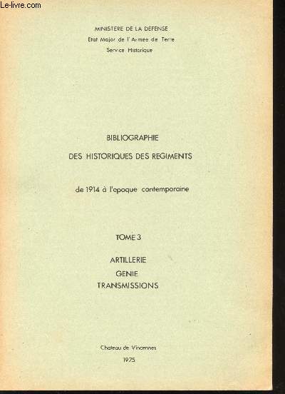 Bibliographie des Historiques des Rgiments de l'Arme Franaise de 1914  l'poque contemporaine. - Tome 3: Artillerie. Gnie. Transmissions. Artillerie Mtropolitaine, Artillerie Coloniale et d'Outre-Mer, Gnie (Gnralits et Ecoles), Sapeurs Pompiers