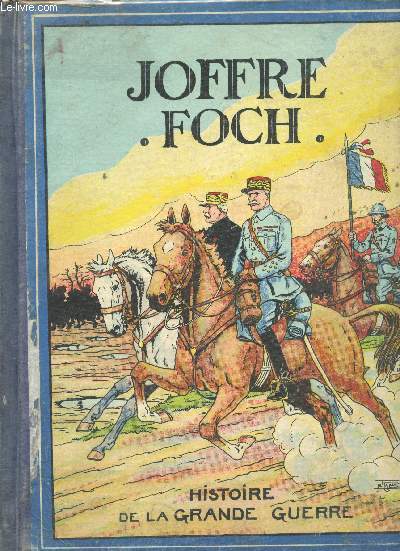 Joffre - Foch. Histoire de la Grande Guerre 1914-1918.