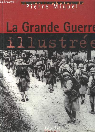 La Grande Guerre illustre. Un rcit-photos de Pierre Miquel.