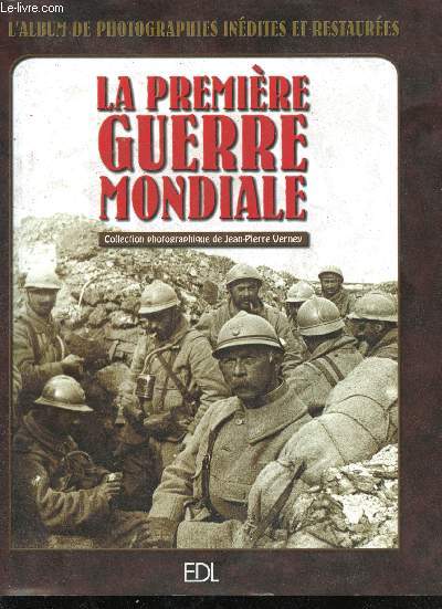 La premire Guerre mondiale. L'album de photographies indites et restaures.