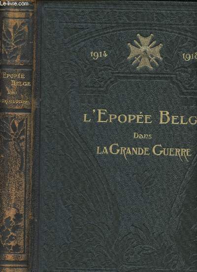 1914-1918, l'Epope Belge dans la Grande Guerre raconte par les Ecrivains et les Combattants Belges.