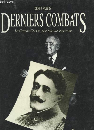 Derniers combats. La Grande Guerre, portraits de survivants.