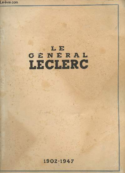 Le Gnral Leclerc, 1902-1947. Articles de Marcel REBOURSET, Gnral PRIOUX, Gnral Ingold, Cl de GUILLEBON, Adrien DANSETTE, Gl WARABIOT, Cl Marc ROUVILLOIS, Chef d'Escadron DA, Commandant LANGLOIS, Lt-Colonel de METZ.