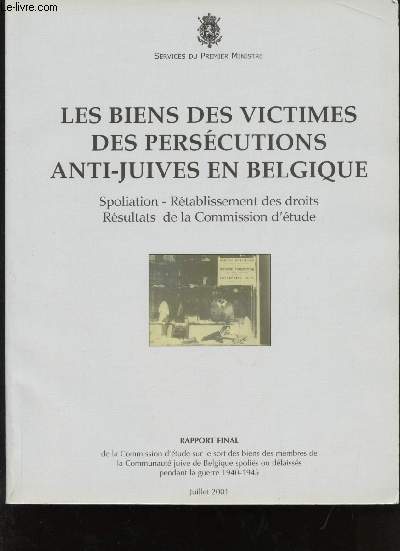 Les biens des victimes des perscutions anti-juives en Belgique. Spoliation - Rtablissement des droits. Rsultats de la Commission d'tude. Rapport final de la Commission d'tude sur le sort des biens des membres de la Communaut juive de Belgique spoli