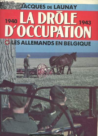 1940-1943. La drle d'occupation. Les Allemands en Belgique. Photos de Otto Kropf.