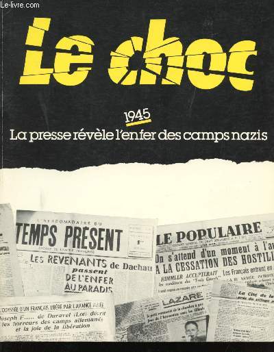 Le Choc. 1945 : la Presse rvle l'enfer des camps nazis.