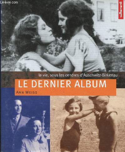 Le Dernier Album. La vie, sous les cendres d'Auschwitz-Birkenau.