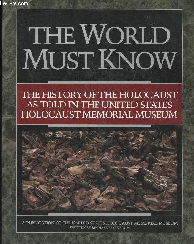 The World must know. The history of the holocaust as told in the United States Holocaust Memorial Museum.
