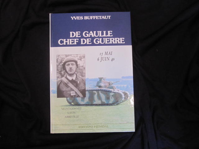 De Gaulle Chef de Guerre. 15 Mai - 6 Juin 40. Montcornet, Laon, Abbeville.