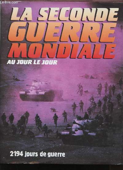 2194 jours de Guerre. Chronologie illustre de la Seconde Guerre mondiale.