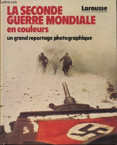 La seconde Guerre mondiale en couleurs. Un grand reportage photographique.