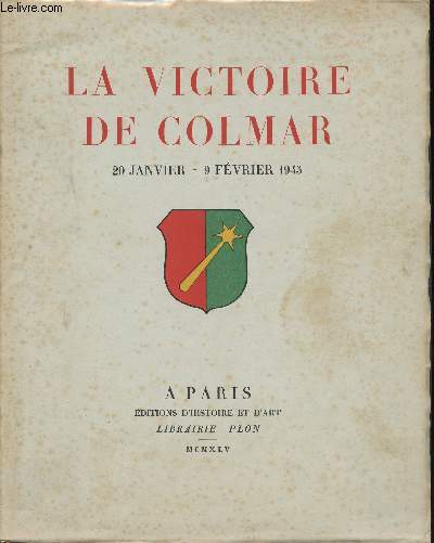 La Victoire de Colmar, 20 Janvier - 9 Fvrier 1945.