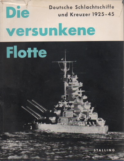 Die versunkene Flotte. Deutsche Schlachtschiffe und Kreuzer 1925-1945.