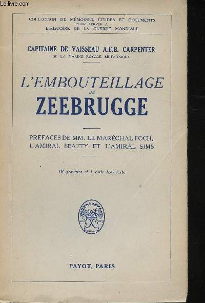 L'embouteillage de Zeebrugge. Prface de MM. Le Marchal Foch, l'Amiral Beatty et l'Amiral Sims.