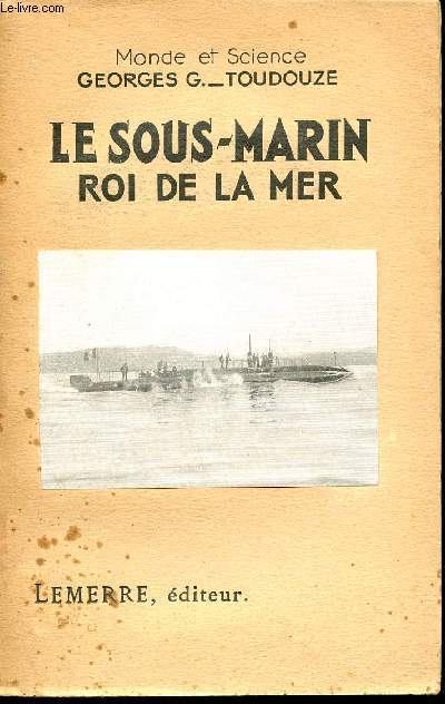 Le Sous-marin, roi de la mer. Ouvrage illustr de 35 photographies.