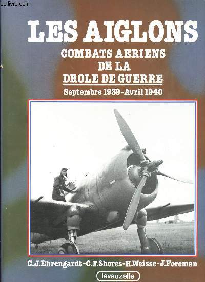 Les Aiglons. Combats ariens de la drle de guerre. Septembre 1939 - Avril 1940.