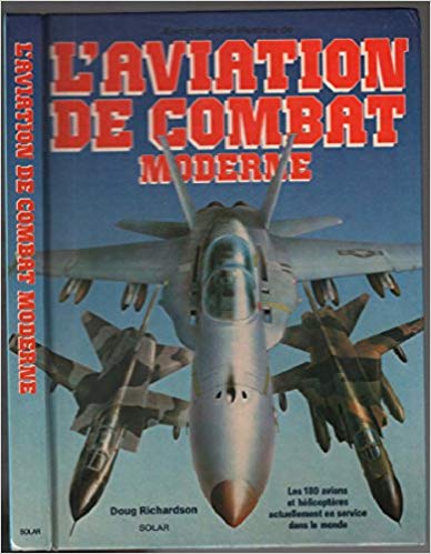 L'Aviation de combat moderne. Les 180 avions et hlicoptres actuellement en service dans le monde.