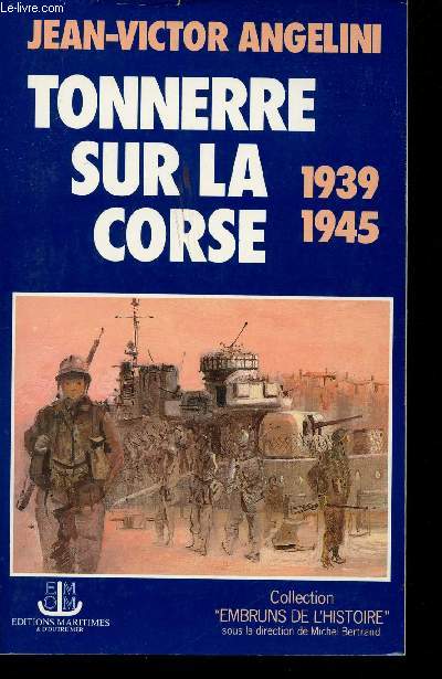 Tonnerre sur la Corse, 1939-1945. (La Corse dans la IIme Guerre Mondiale).