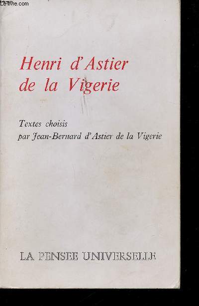 Henri d'Astier de la Vigerie. Textes choisis par Jean-Bernard d'Astier de la Vigerie.
