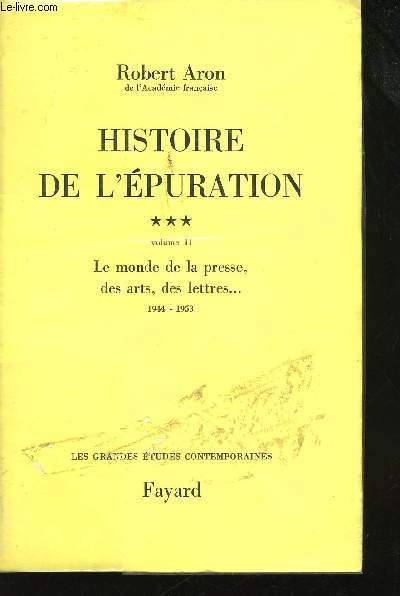 Histoire de l'Epuration. -Tome 3. Volume II: Le monde de la presse, des arts, des lettres... 1944 - 1953.