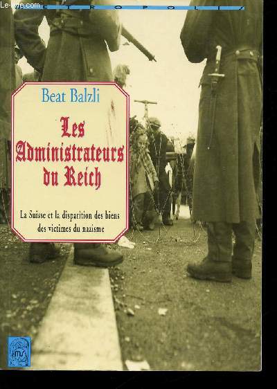 Les Administrateurs du Reich. La Suisse et la disparition des biens des victimes du nazisme.