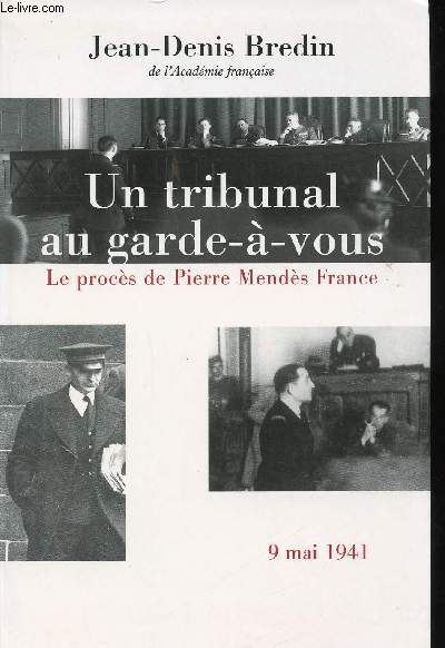Un tribunal au garde--vous. Le procs de Pierre Mends France, 9 Mai 1941.