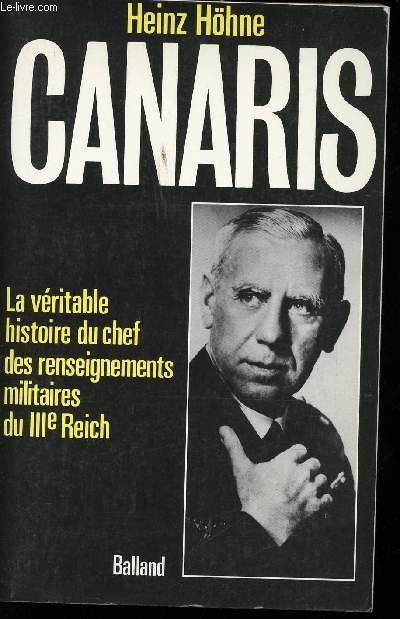 Canaris. La vritable histoire du chef des renseignements militaires du IIIme Reich.