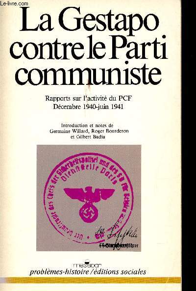 La Gestapo contre le Parti Communiste. Rapports sur l'activit du PCF, Dcembre 1940-Juin 1941. Introduction et notes de Germaine Willard, Roger Bourderon et Gilbert Badia.