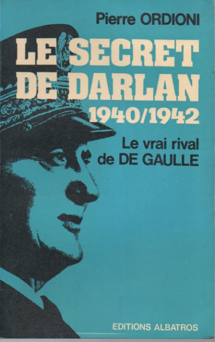 Le secret de Darlan, 1940 - 1942. Le vrai rival de De Gaulle.