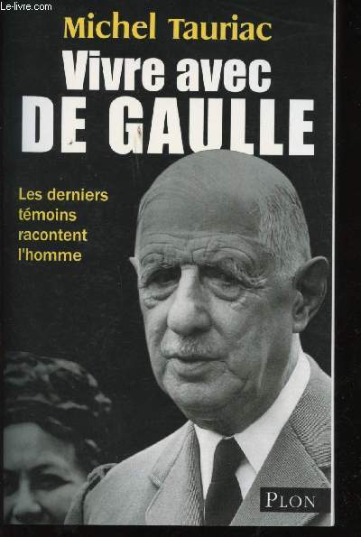 Vivre avec De Gaulle/ Les derniers tmoins racontent l'Homme.