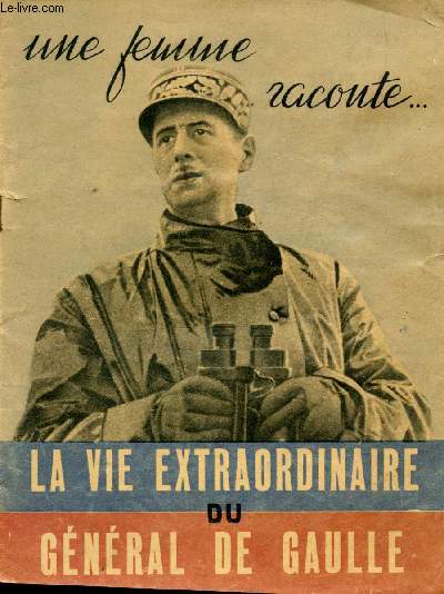 Une femme raconte... La vie extraordinaire du Gnral de Gaulle.