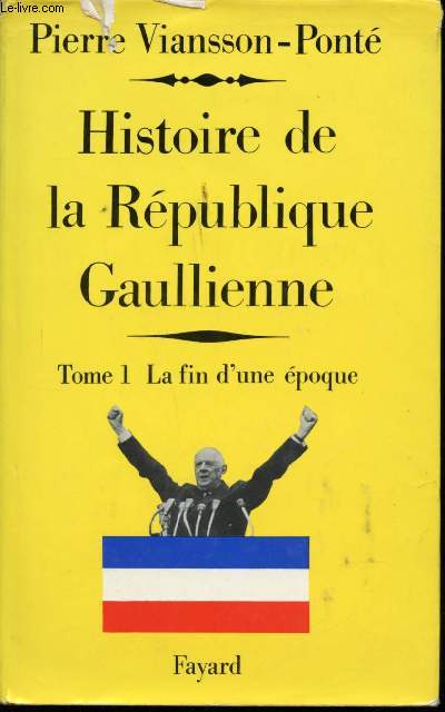 Histoire de la Rpublique Gaullienne. Tome 1: La fin d'une Epoque, Mai 1958 - Juillet 1962.