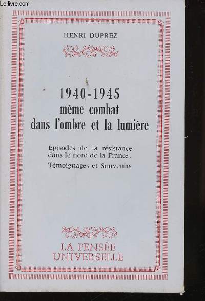 1940-1945, mme combat dans l'ombre et la lumire. Episodes de la Rsistance dans le nord de la France : Tmoignages et Souvenirs.